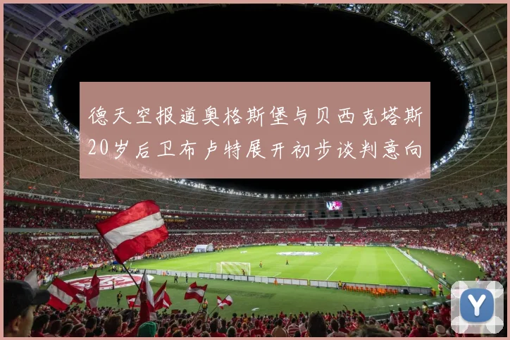 德天空报道奥格斯堡与贝西克塔斯20岁后卫布卢特展开初步谈判意向明确